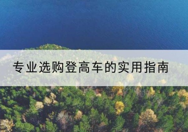 高台电动登高车厂家推荐-专业选购登高车的实用指南